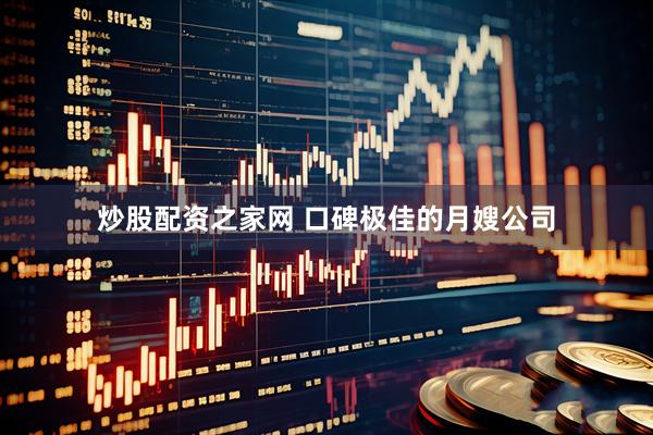 炒股配资之家网 口碑极佳的月嫂公司
